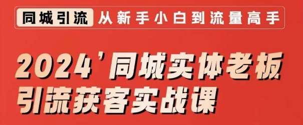 2024同城实体老板引流获客实战课，同城短视频·同城直播·实体店投放·问题答疑-赛德副业库