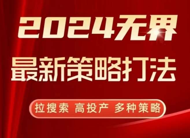 2024无界最新策略打法，拉搜索，高投产，多种策略-赛德副业库
