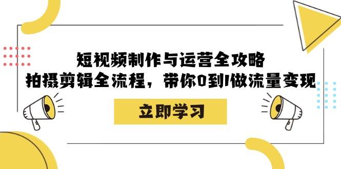 （12986期）短视频制作与运营全攻略：拍摄剪辑全流程，带你0到1做流量变现-赛德副业库