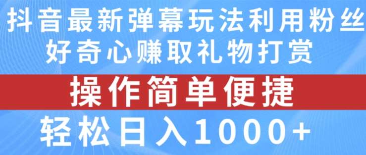 抖音弹幕最新玩法，利用粉丝好奇心赚取礼物打赏，轻松日入1000+-赛德副业库