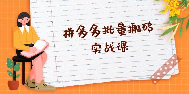 （13265期）拼多多批量搬砖实战课，全自动剪辑发布，黑科技新技术与爆款选品策略-赛德副业库