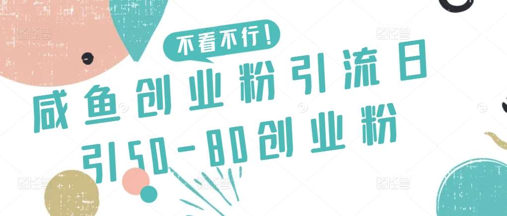 咸鱼创业粉引流日引50-80创业粉【揭秘】-赛德副业库