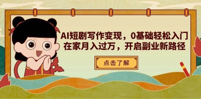 AI短剧写作变现，0基础轻松入门，在家月入过万，开启副业新路径-赛德副业库