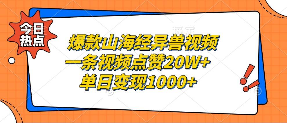 爆款山海经异兽视频，一条视频点赞20W+，单日变现1000+-赛德副业库