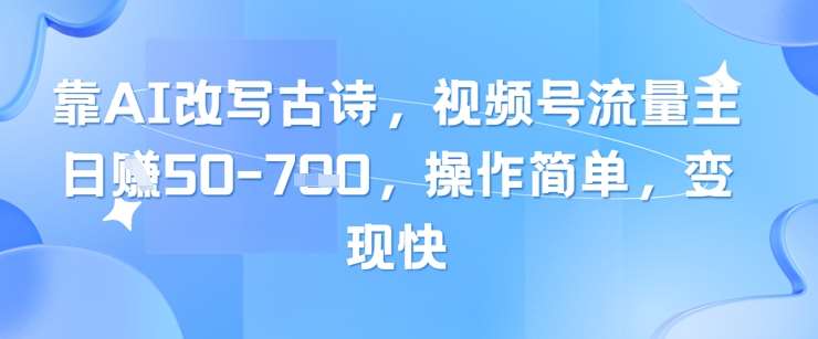 靠AI改写古诗，视频号流量主日入几张，操作简单，变现快-赛德副业库