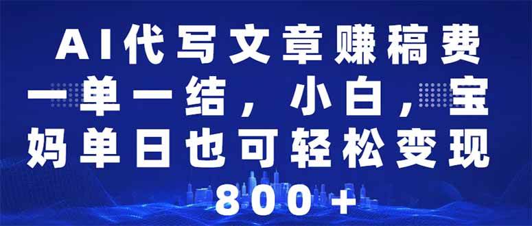 （14095期）AI代写文章赚稿费，一单一结小白，宝妈单日也能轻松日入500-1000＋-赛德副业库