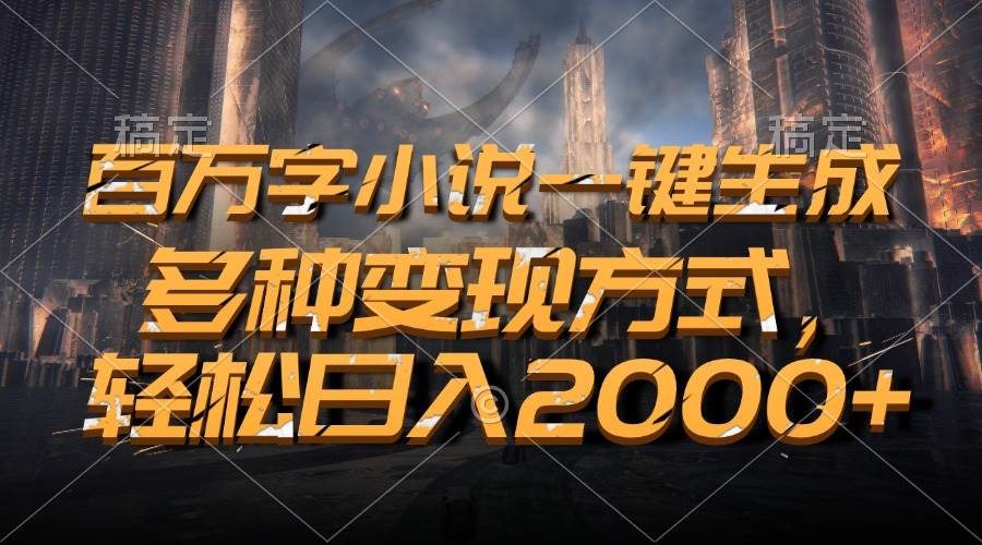 （13385期）百万字小说一键生成，多种变现方式，轻松日入2000+-赛德副业库