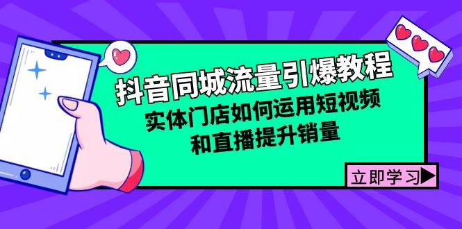 （12945期）抖音同城流量引爆教程：实体门店如何运用短视频和直播提升销量-赛德副业库