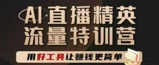 AI直播精英官方特训营，直播底层逻辑和ai实操技巧，用好工具让挣米更简单-赛德副业库