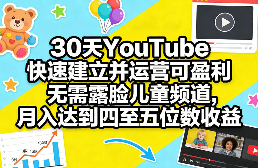 30天YouTube快速建立并运营可盈利无需露脸儿童频道,月入达到四至五位数收益-赛德副业库