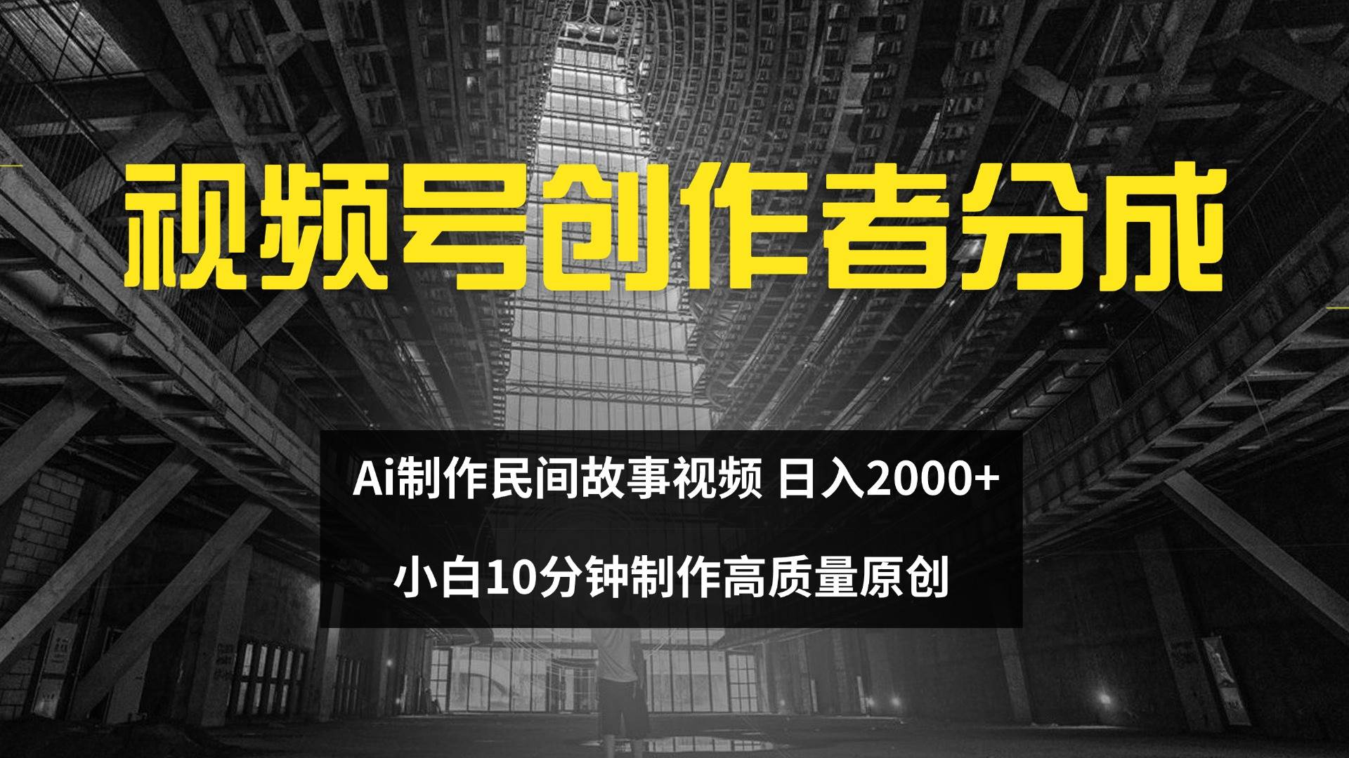 （12270期）视频号创作者分成 ai制作民间故事 新手小白10分钟制作高质量视频 日入2000-赛德副业库