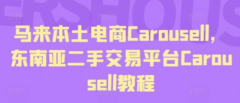 马来本土电商Carousell，东南亚二手交易平台Carousell教程-赛德副业库