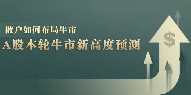 (12894期)A股本轮牛市新高度预测:数据统计揭示最高点位,散户如何布局牛市?-赛德副业库