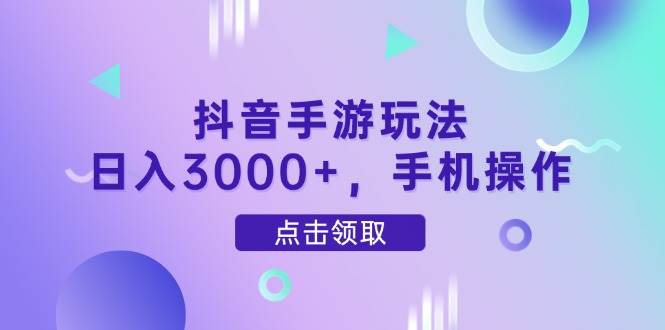 （14632期）抖音手游玩法，日入3000+，手机操作-赛德副业库
