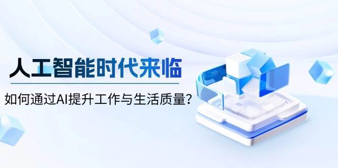 人工智能时代来临，如何通过AI提升工作与生活质量-赛德副业库