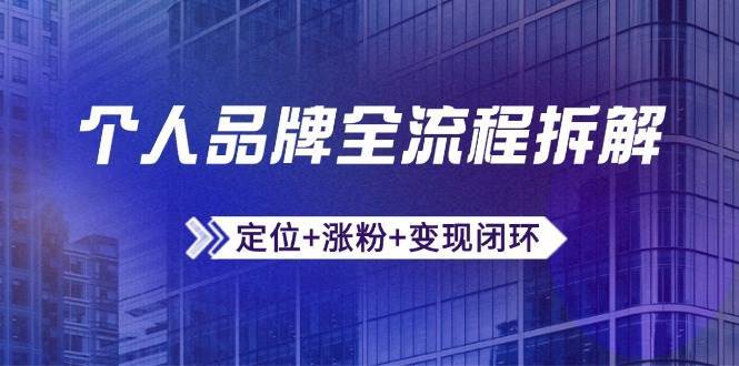 个人品牌全流程拆解：定位+涨粉+变现闭环，微信生态运营与资源整合-赛德副业库