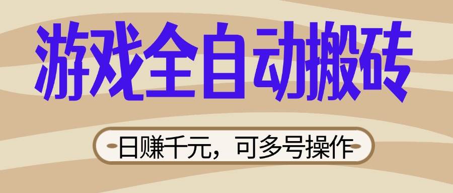 （14150期）游戏全自动搬砖，日赚千元，可多号操作，新手小白宝妈躺赚-赛德副业库