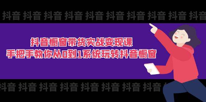 （11462期）抖音橱窗带货实战变现课：手把手教你从0到1系统玩转抖音橱窗-11节-赛德副业库