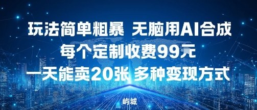 玩法简单粗暴，无脑用AI合成，每个定制收费99米，一天能搞10张，多种变现方式-赛德副业库