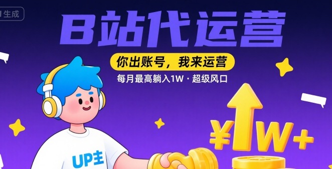 【B站代运营 】你出账号，我来运营，每月最高躺入1W，超级风口【揭秘】-赛德副业库