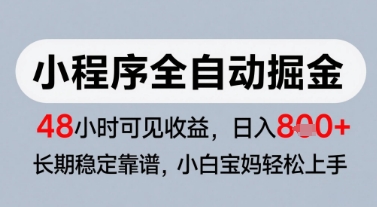 微信小程序全自动掘金，快速见收益，长期稳定靠谱，零基础友好，日入8张【揭秘】-赛德副业库