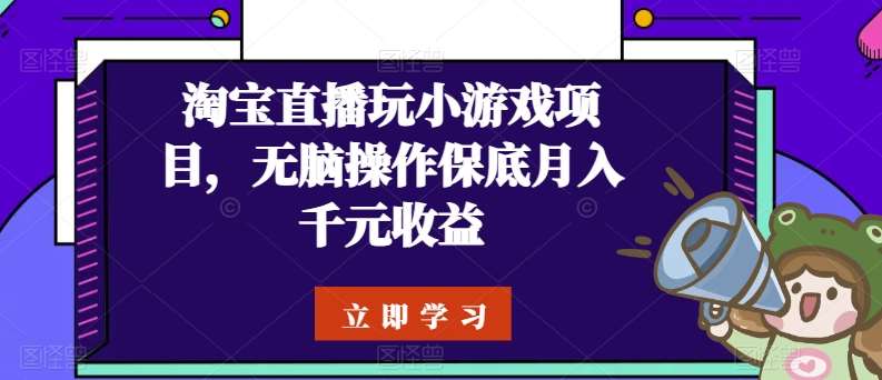 淘宝直播玩小游戏项目，无脑操作保底月入千元收益-赛德副业库