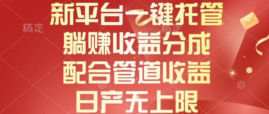（10421期）新平台一键托管，躺赚收益分成，配合管道收益，日产无上限-赛德副业库