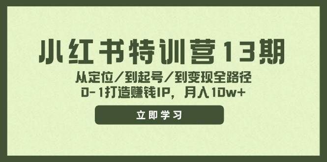 （11963期）小红书特训营13期，从定位/到起号/到变现全路径，0-1打造赚钱IP，月入10w+-赛德副业库