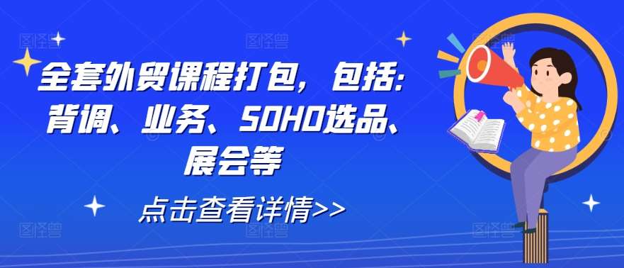 全套外贸课程打包，包括：背调、业务、SOHO选品、展会等-赛德副业库