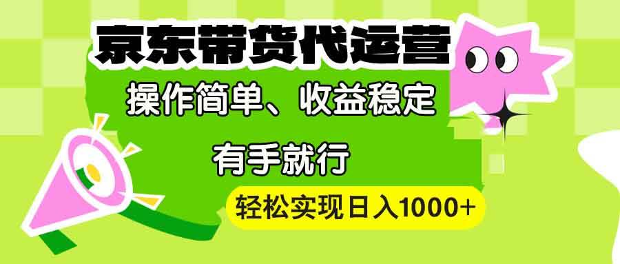 （13957期）【京东带货代运营】操作简单、收益稳定、有手就行！轻松实现日入1000+-赛德副业库