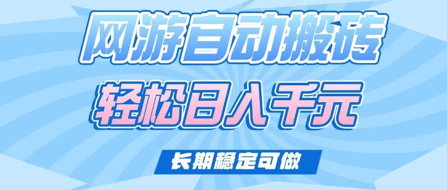 （14431期）老款网游自动搬砖，轻松日入1000+，长期稳定可做-赛德副业库