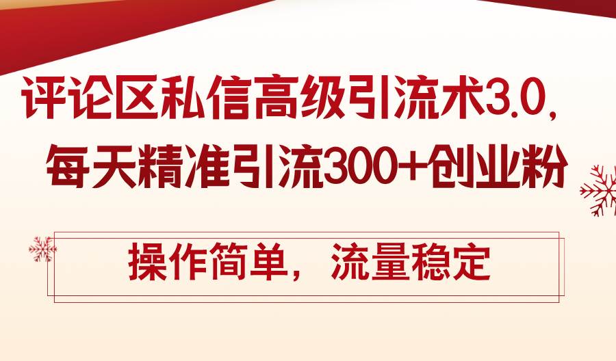 （12145期）评论区私信高级引流术3.0，每天精准引流300+创业粉，操作简单，流量稳定-赛德副业库