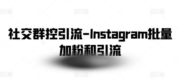 社交群控引流-Instagram批量加粉和引流-赛德副业库