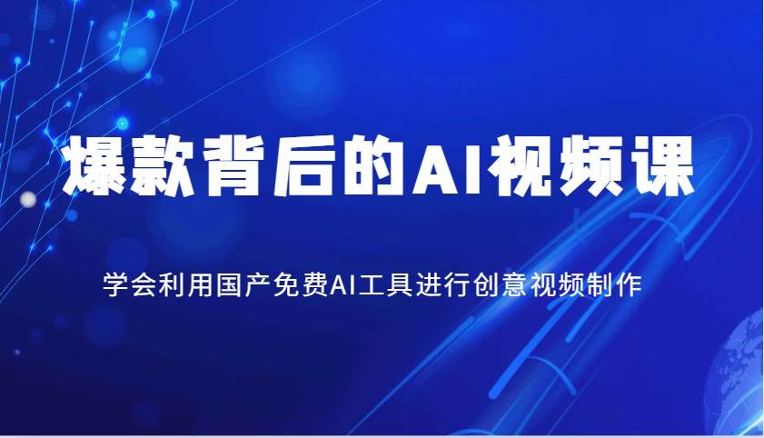 爆款背后的AI视频课，学会利用国产免费AI工具进行创意视频制作-赛德副业库