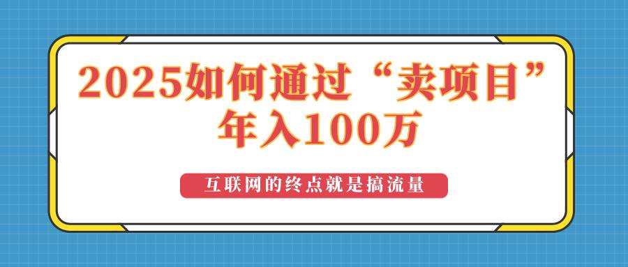 (14181期)2025年如何通过“卖项目”实现100万收益:最具潜力的盈利模式解析-赛德副业库