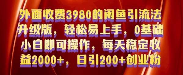 外面收费3980的闲鱼引流法，轻松易上手,0基础小白即可操作，日引200+创业粉的保姆级教程【揭秘】-赛德副业库