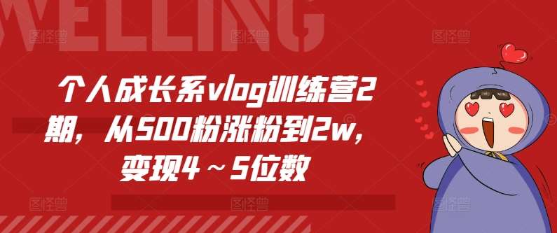 个人成长系vlog训练营2期，从500粉涨粉到2w，变现4～5位数-赛德副业库