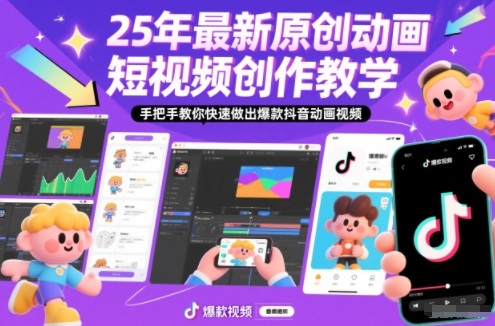 25年最新原创动画短视频创作教学，手把手教你快速做出爆款抖音动画视频-赛德副业库