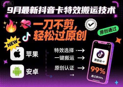 9月最新抖音卡特效搬运技术,一刀不剪,轻松过原创,苹果安卓可以-赛德副业库