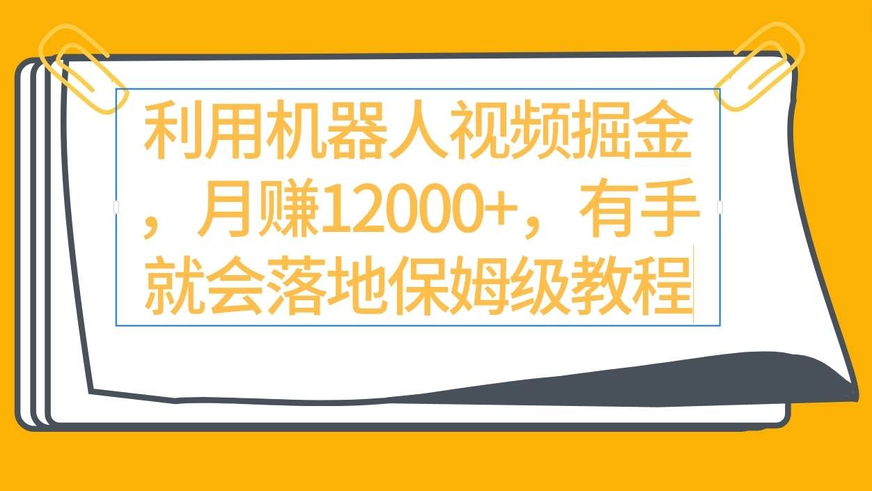 （9346期）利用机器人视频掘金月赚12000+，有手就会落地保姆级教程-赛德副业库