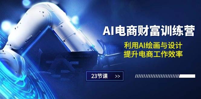 （10924期）AI电商-财富训练营：利用AI绘画与设计，提升电商工作效率（23节课）-赛德副业库