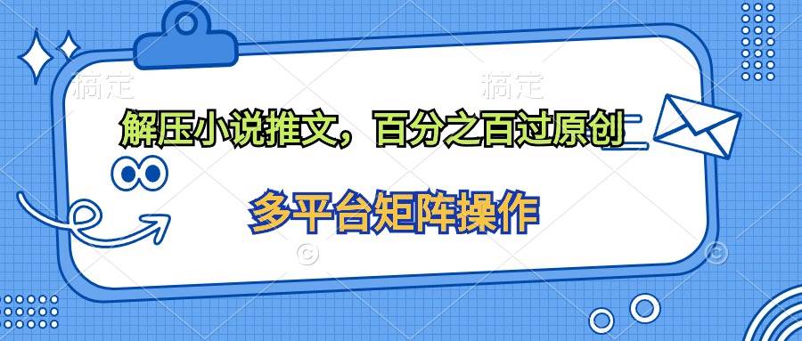 (10119期)解压小说推文,百分之百过原创-赛德副业库