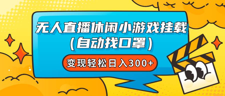 （7678期）无人直播休闲小游戏挂载（自动找口罩）变现轻松日入300+-赛德副业库