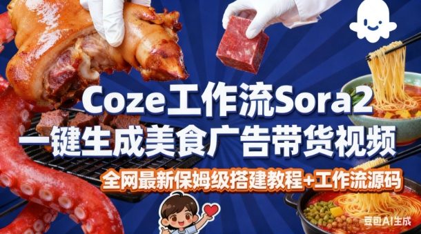 coze扣子智能体sora2一键生成美食广告高端视频工作流保姆级拆解教程,无需剪辑,无需拍摄-赛德副业库