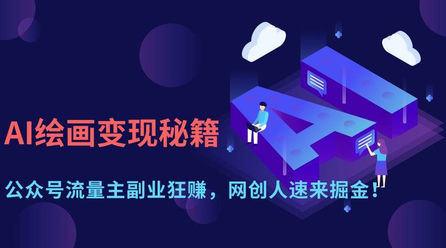 （14264期）AI绘画变现秘籍：公众号流量主副业狂赚，网创人速来掘金！-赛德副业库