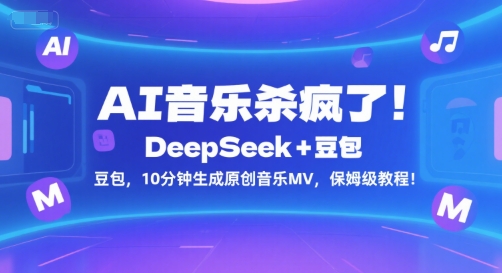 AI音乐杀疯了！DeepSeek+豆包，10分钟生成原创音乐MV，保姆级教程！-赛德副业库