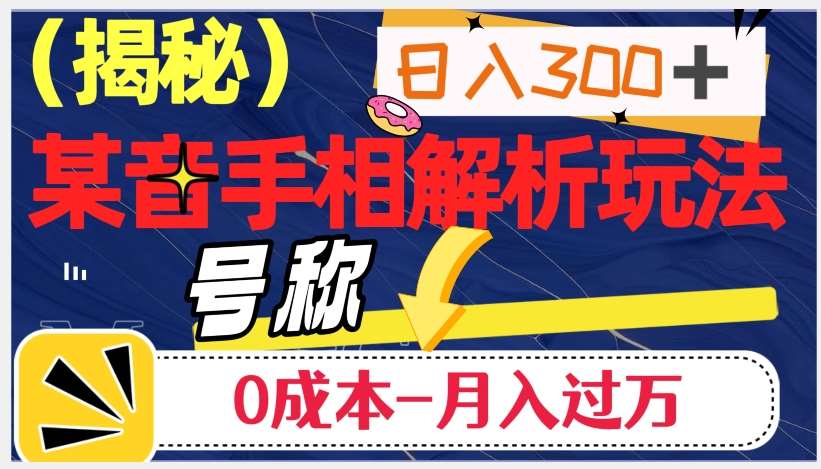 日入300+的，抖音手相解析玩法，号称0成本月入过万（揭秘）-赛德副业库