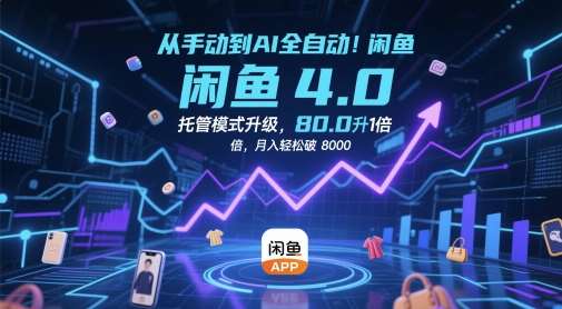 从手动到AI全自动！闲鱼4.0托管模式升级，效率提升10 倍，月入轻松破 8k【揭秘】-赛德副业库