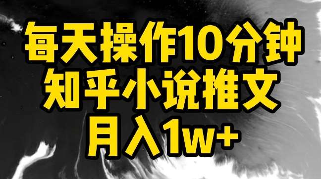 每天操作10分钟，知乎小说推文月入1w+【揭秘】-赛德副业库