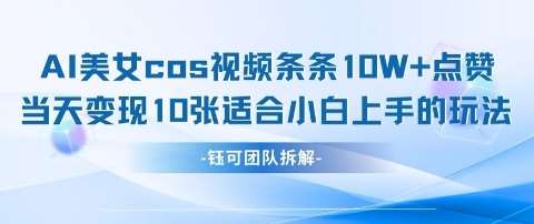 AI剑与美女cos视频，条条10W+点赞，当天变现多张，适合小白上手的好玩法-赛德副业库